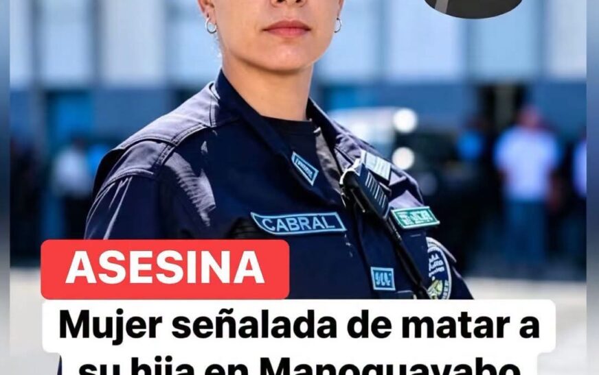 Una tragedia sacude al sector Batey Bienvenido, en Manoguayabo, luego de que una mujer señalada de causar la muerte de su hija de 10 años fuera identificada como miembro de la Policía Nacional.
